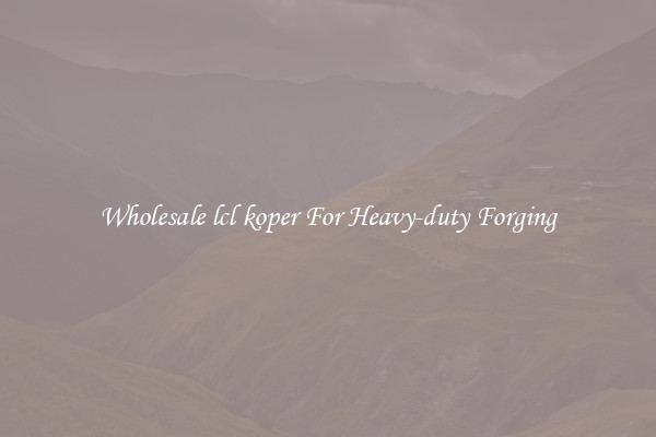 Wholesale lcl koper For Heavy-duty Forging