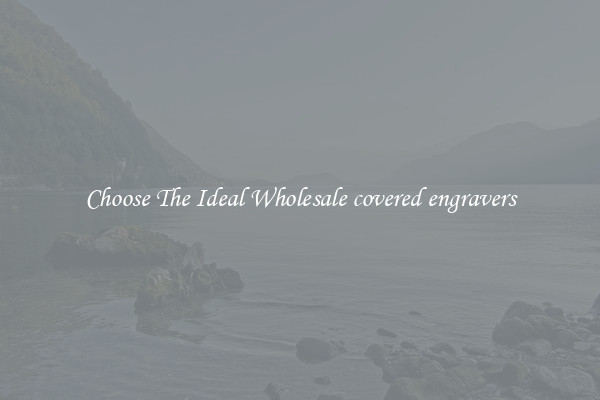Choose The Ideal Wholesale covered engravers