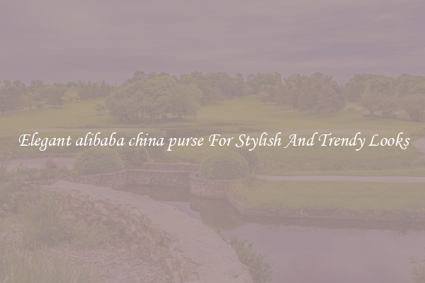 Elegant alibaba china purse For Stylish And Trendy Looks