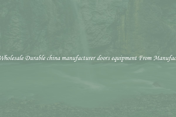 Buy Wholesale Durable china manufacturer doors equipment From Manufacturers