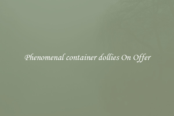 Phenomenal container dollies On Offer