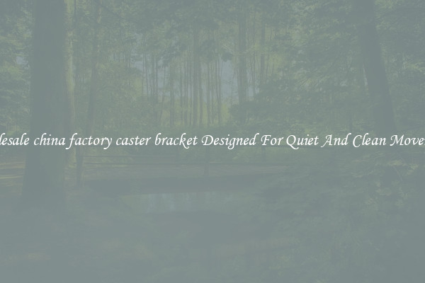 Wholesale china factory caster bracket Designed For Quiet And Clean Movements