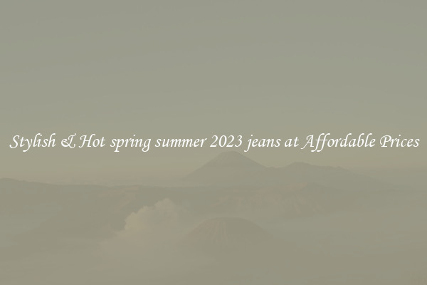 Stylish & Hot spring summer 2023 jeans at Affordable Prices