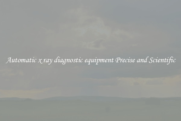 Automatic x ray diagnostic equipment Precise and Scientific