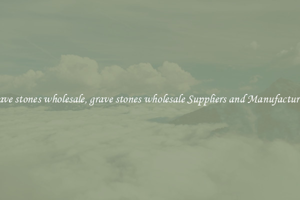 grave stones wholesale, grave stones wholesale Suppliers and Manufacturers