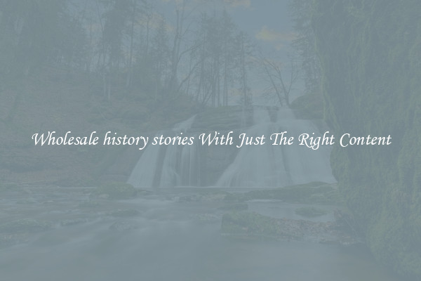 Wholesale history stories With Just The Right Content