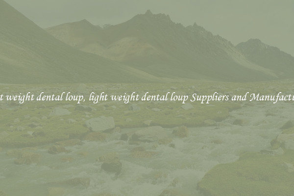 light weight dental loup, light weight dental loup Suppliers and Manufacturers
