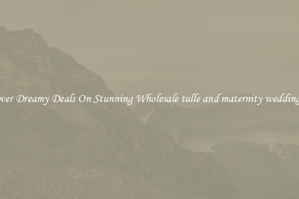 Discover Dreamy Deals On Stunning Wholesale tulle and maternity wedding dress