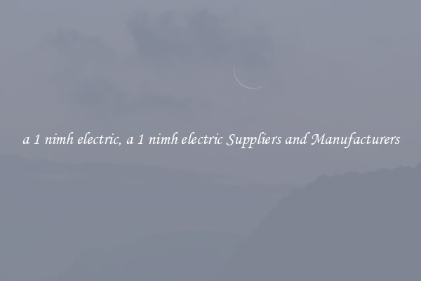 a 1 nimh electric, a 1 nimh electric Suppliers and Manufacturers