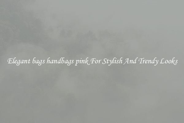 Elegant bags handbags pink For Stylish And Trendy Looks
