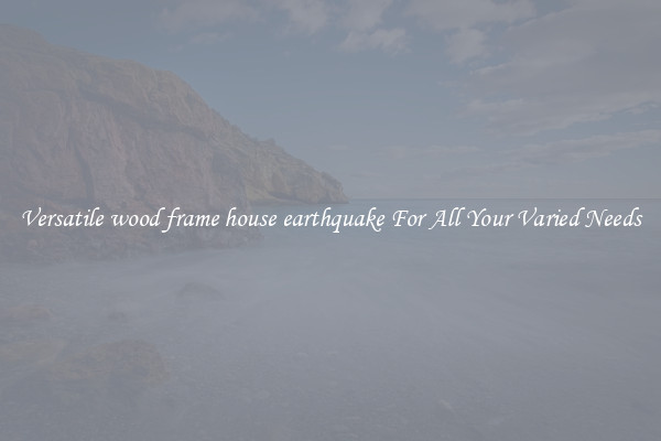 Versatile wood frame house earthquake For All Your Varied Needs