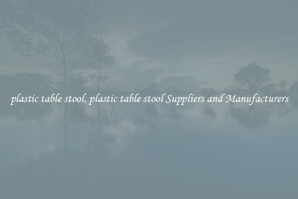 plastic table stool, plastic table stool Suppliers and Manufacturers