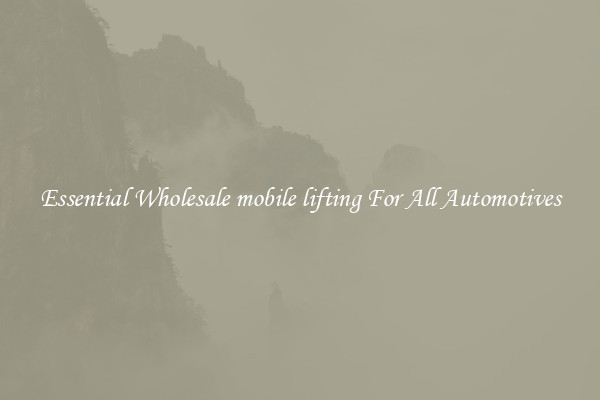 Essential Wholesale mobile lifting For All Automotives