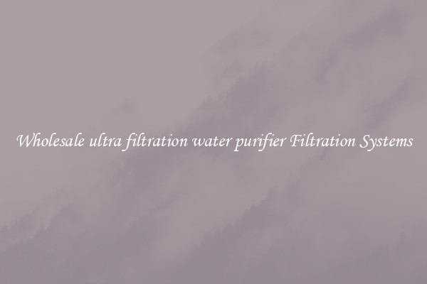 Wholesale ultra filtration water purifier Filtration Systems