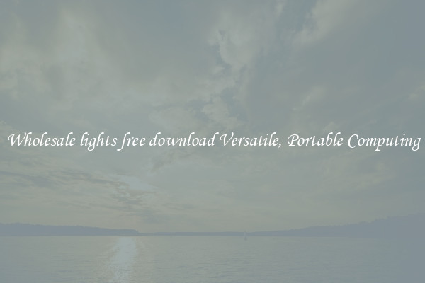 Wholesale lights free download Versatile, Portable Computing