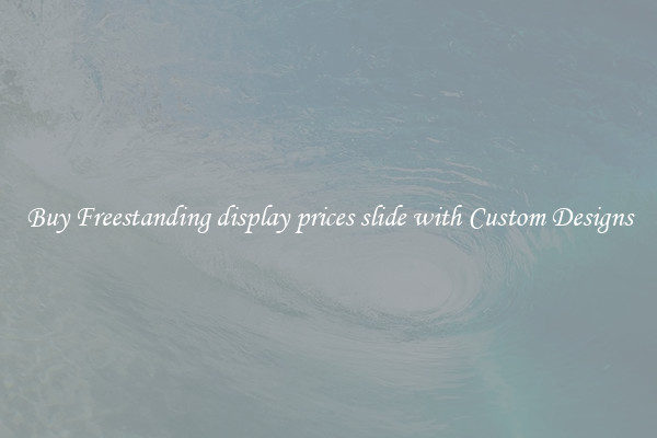 Buy Freestanding display prices slide with Custom Designs