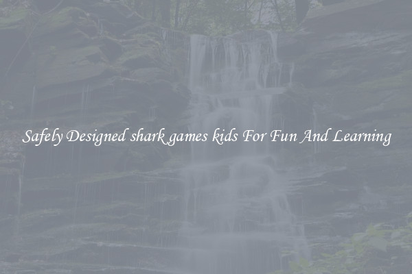 Safely Designed shark games kids For Fun And Learning