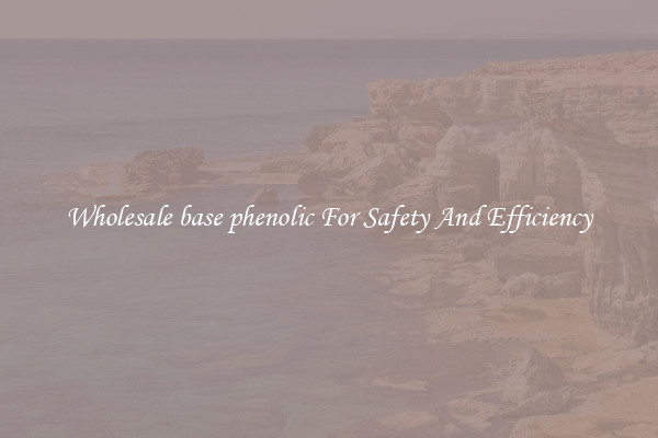 Wholesale base phenolic For Safety And Efficiency