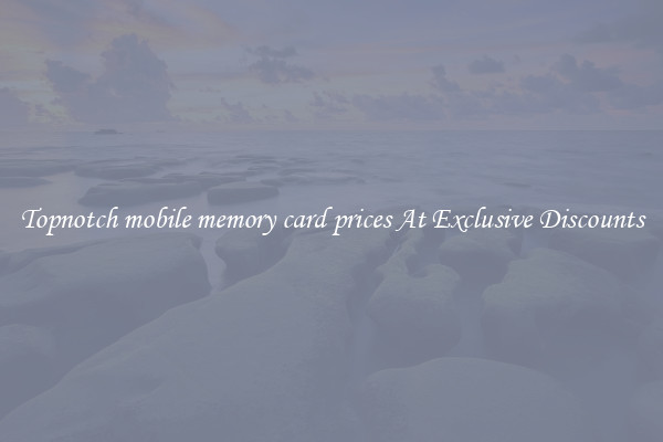 Topnotch mobile memory card prices At Exclusive Discounts