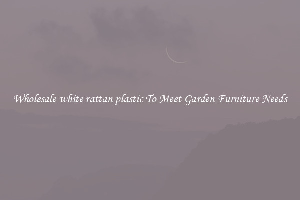 Wholesale white rattan plastic To Meet Garden Furniture Needs