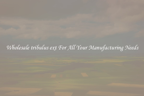 Wholesale tribulus ext For All Your Manufacturing Needs