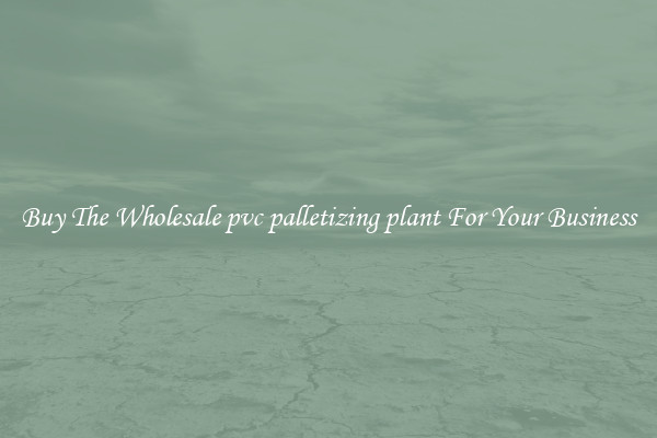  Buy The Wholesale pvc palletizing plant For Your Business 
