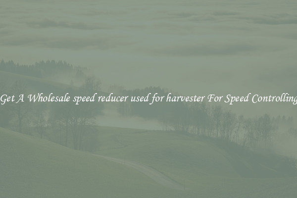 Get A Wholesale speed reducer used for harvester For Speed Controlling