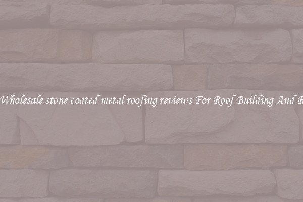 Buy Wholesale stone coated metal roofing reviews For Roof Building And Repair