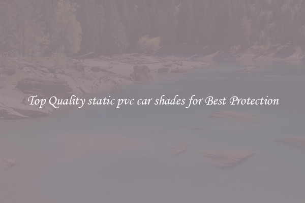 Top Quality static pvc car shades for Best Protection