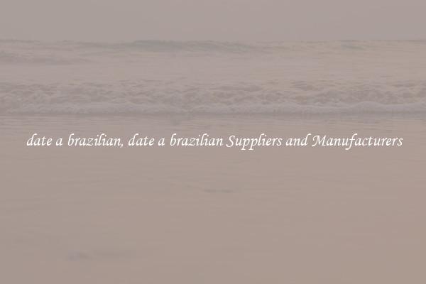 date a brazilian, date a brazilian Suppliers and Manufacturers