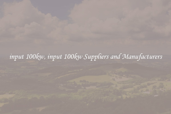 input 100kw, input 100kw Suppliers and Manufacturers
