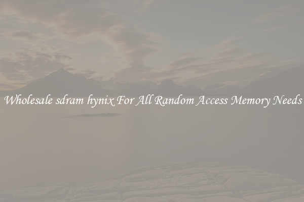Wholesale sdram hynix For All Random Access Memory Needs