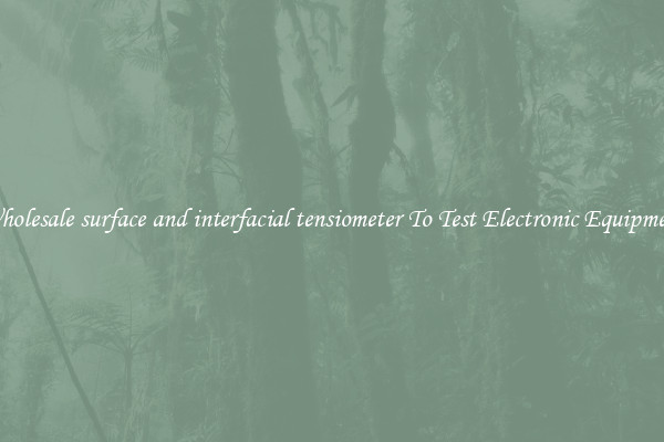 Wholesale surface and interfacial tensiometer To Test Electronic Equipment