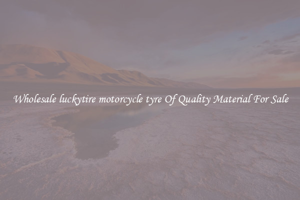 Wholesale luckytire motorcycle tyre Of Quality Material For Sale