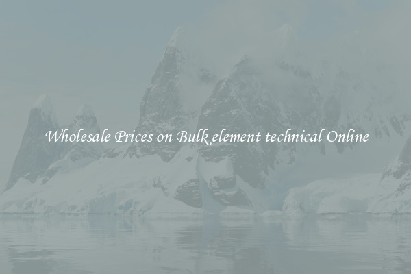 Wholesale Prices on Bulk element technical Online