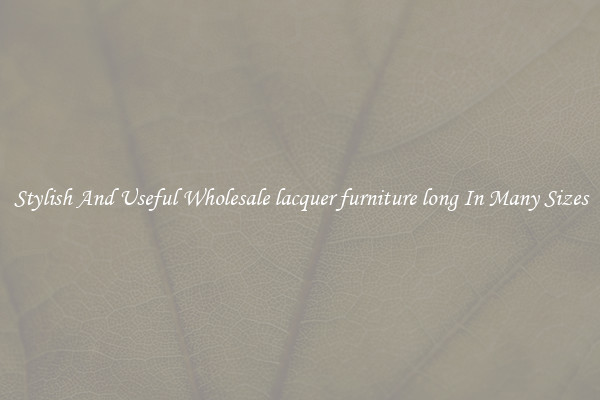 Stylish And Useful Wholesale lacquer furniture long In Many Sizes