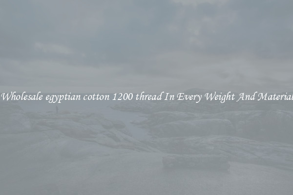 Wholesale egyptian cotton 1200 thread In Every Weight And Material