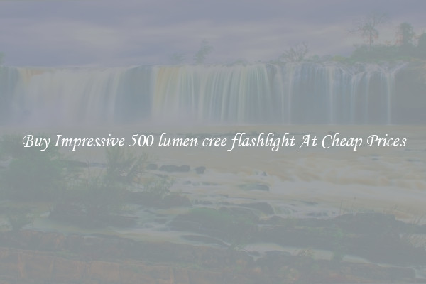 Buy Impressive 500 lumen cree flashlight At Cheap Prices