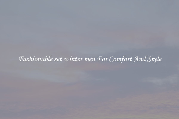 Fashionable set winter men For Comfort And Style