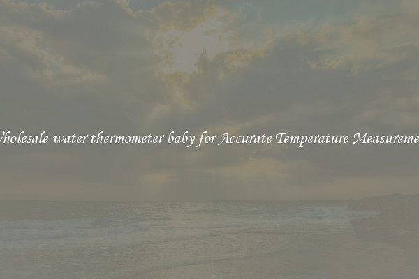 Wholesale water thermometer baby for Accurate Temperature Measurement