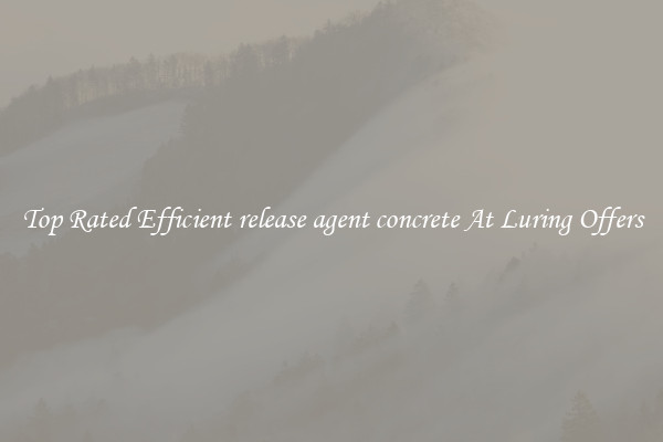 Top Rated Efficient release agent concrete At Luring Offers