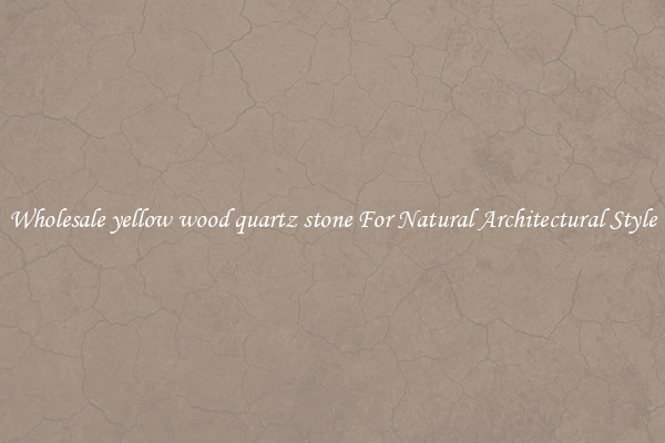Wholesale yellow wood quartz stone For Natural Architectural Style