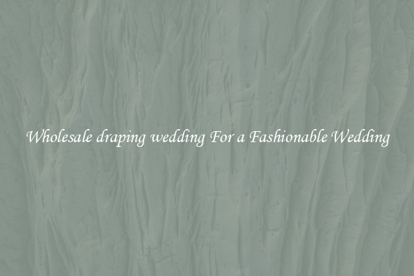 Wholesale draping wedding For a Fashionable Wedding
