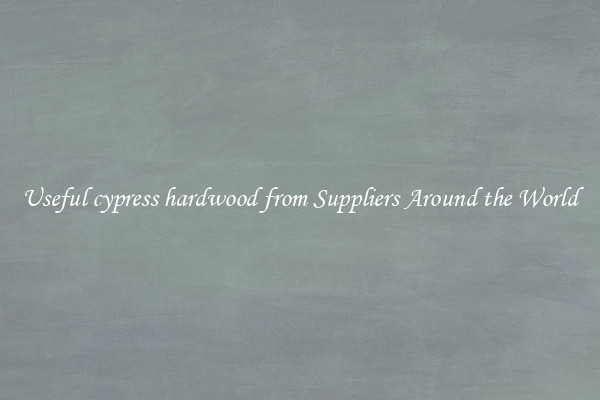 Useful cypress hardwood from Suppliers Around the World