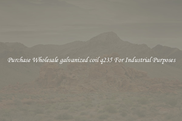 Purchase Wholesale galvanized coil q235 For Industrial Purposes