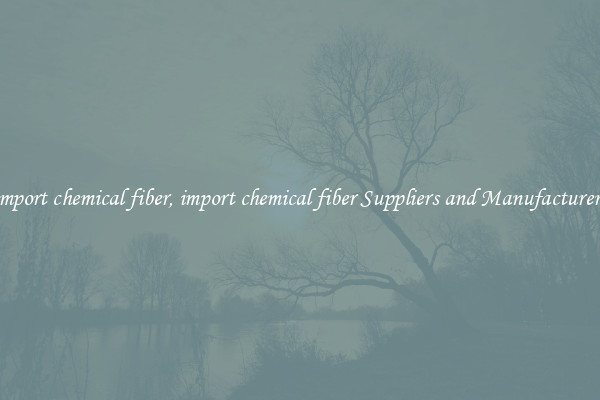 import chemical fiber, import chemical fiber Suppliers and Manufacturers