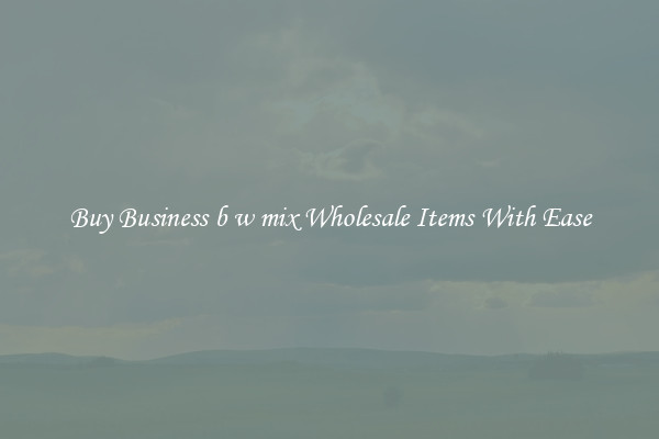 Buy Business b w mix Wholesale Items With Ease
