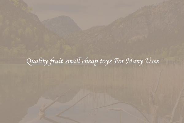 Quality fruit small cheap toys For Many Uses