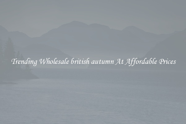 Trending Wholesale british autumn At Affordable Prices