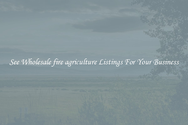 See Wholesale fire agriculture Listings For Your Business